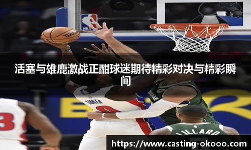 活塞与雄鹿激战正酣球迷期待精彩对决与精彩瞬间
